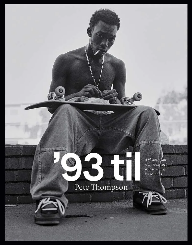 '93 Til - A Photographic Journey Through Skateboarding in the 1990s - Pete Thompson